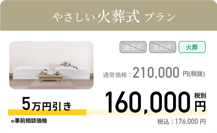 やさしい火葬式プラン 通常価格：210,000円 税別　事前相談価格160,000円税別 税込：176,000円