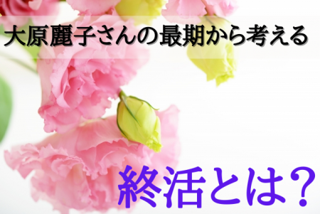 大原麗子さんの最期から考える、葬儀・お別れ会・芸能人のお別れの形と終活！