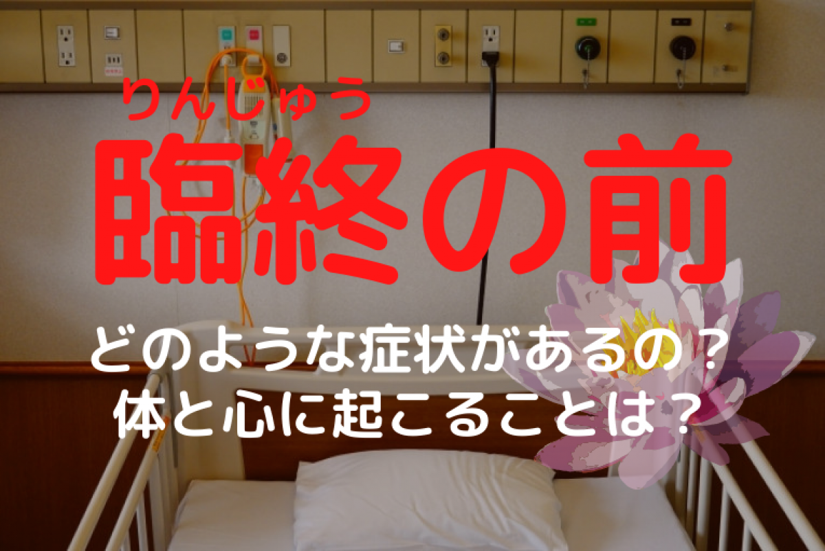 臨終の前にはどのような症状があるの 臨終前の症状を体と心に合わせてわかりやすく解説 やさしいお葬式