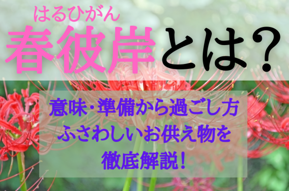 春彼岸とは 春彼岸の意味から準備や過ごし方 ふさわしいお供え物まで完全解説 やさしいお葬式