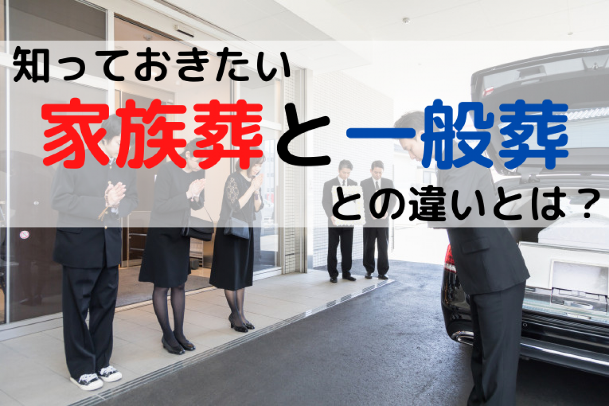 知っておきたい家族葬と一般葬との違いとは 費用と参列基準とマナーについて やさしいお葬式