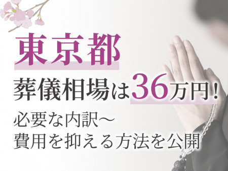 東京都の葬儀相場は36万円！必要な内訳～費用を抑える方法を公開