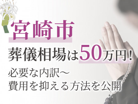 宮崎市の葬儀相場は50万円！必要な内訳～費用を抑える方法を公開